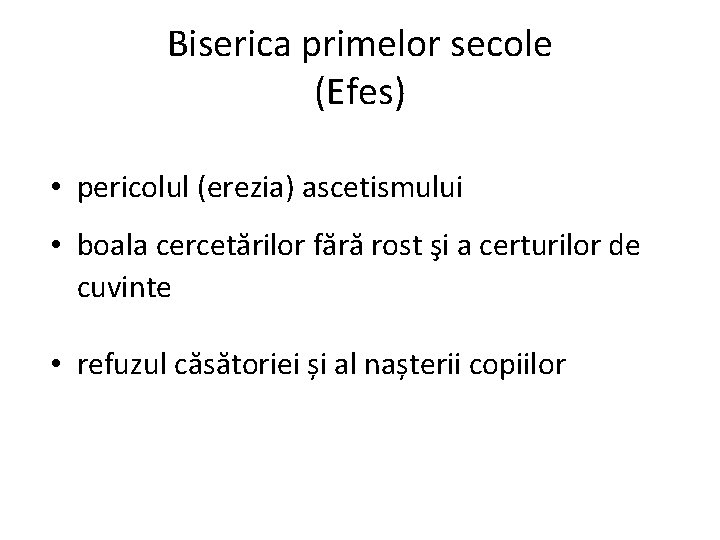 Biserica primelor secole (Efes) • pericolul (erezia) ascetismului • boala cercetărilor fără rost şi