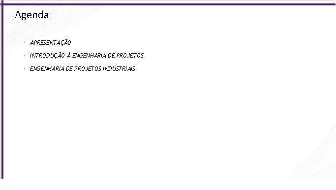 Agenda • APRESENTAÇÃO • INTRODUÇÃO À ENGENHARIA DE PROJETOS • ENGENHARIA DE PROJETOS INDUSTRIAIS