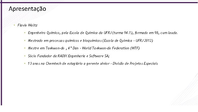 Apresentação • Flavio Waltz • Engenheiro Químico, pela Escola de Química da UFRJ (turma