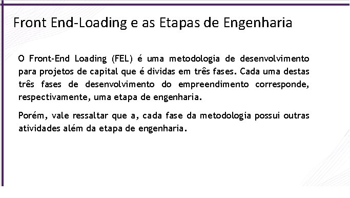 Front End-Loading e as Etapas de Engenharia O Front-End Loading (FEL) é uma metodologia