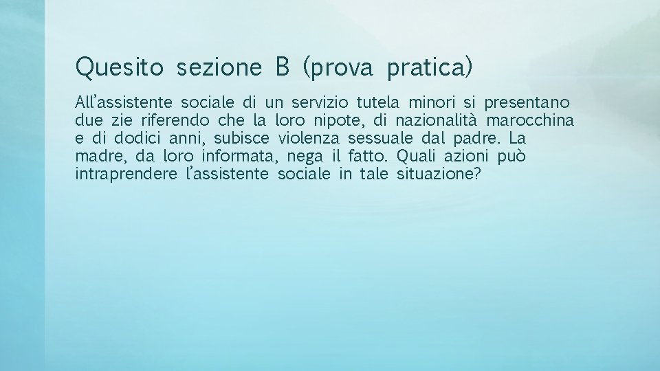 Quesito sezione B (prova pratica) All’assistente sociale di un servizio tutela minori si presentano