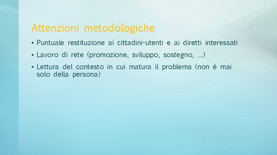 Attenzioni metodologiche • Puntuale restituzione ai cittadini-utenti e ai diretti interessati • Lavoro di