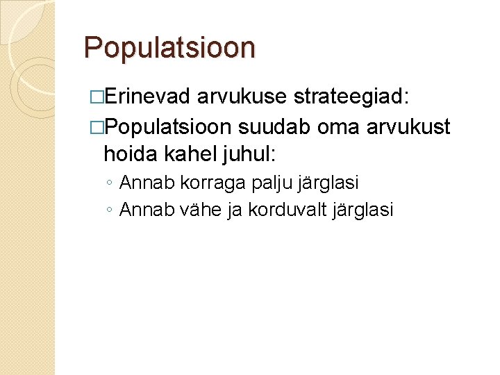 Populatsioon �Erinevad arvukuse strateegiad: �Populatsioon suudab oma arvukust hoida kahel juhul: ◦ Annab korraga
