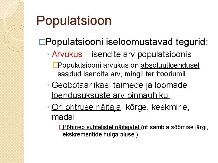 Populatsioon �Populatsiooni iseloomustavad tegurid: ◦ Arvukus – isendite arv populatsioonis �Populatsiooni arvukus on absoluutloendusel