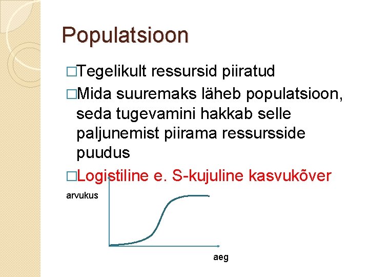 Populatsioon �Tegelikult ressursid piiratud �Mida suuremaks läheb populatsioon, seda tugevamini hakkab selle paljunemist piirama