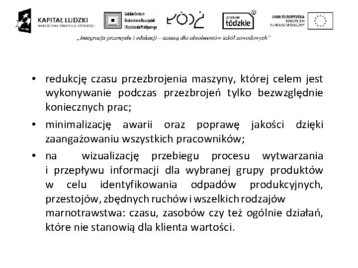 • redukcję czasu przezbrojenia maszyny, której celem jest wykonywanie podczas przezbrojeń tylko bezwzględnie • redukcję czasu przezbrojenia maszyny, której celem jest wykonywanie podczas przezbrojeń tylko bezwzględnie
