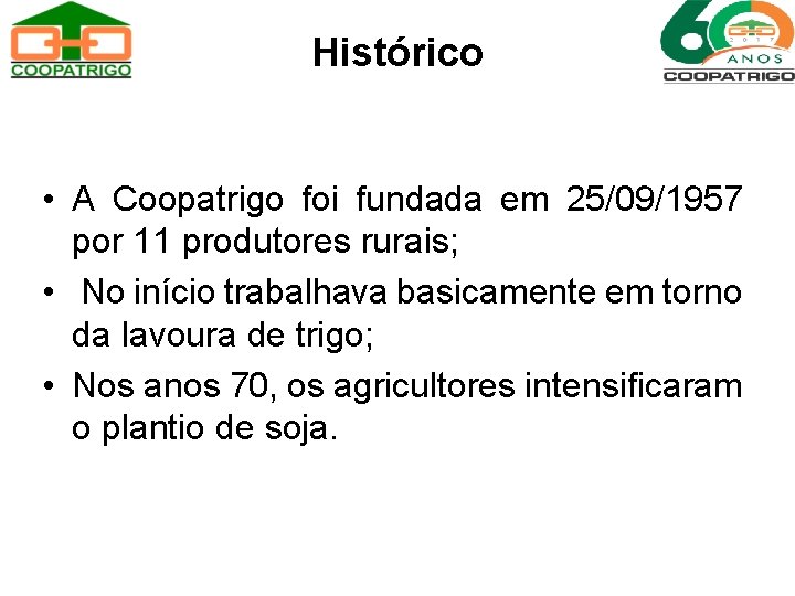 Histórico • A Coopatrigo foi fundada em 25/09/1957 por 11 produtores rurais; • No