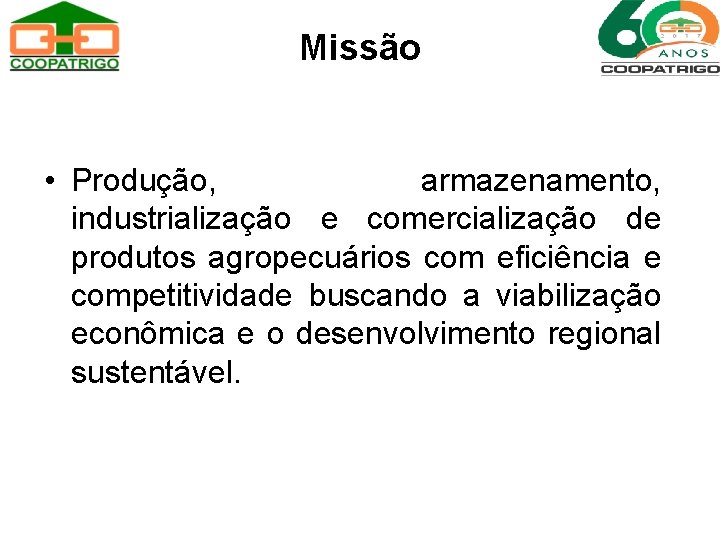 Missão • Produção, armazenamento, industrialização e comercialização de produtos agropecuários com eficiência e competitividade