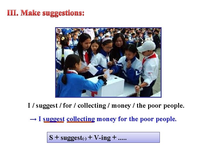 III. Make suggestions: I / suggest / for / collecting / money / the III. Make suggestions: I / suggest / for / collecting / money / the