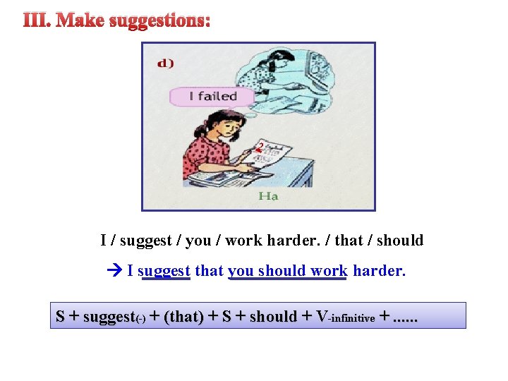 III. Make suggestions: 2 I / suggest / you / work harder. / that III. Make suggestions: 2 I / suggest / you / work harder. / that