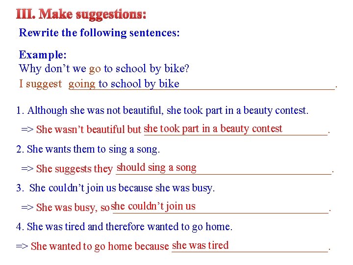 III. Make suggestions: Rewrite the following sentences: Example: Why don’t we go to school III. Make suggestions: Rewrite the following sentences: Example: Why don’t we go to school