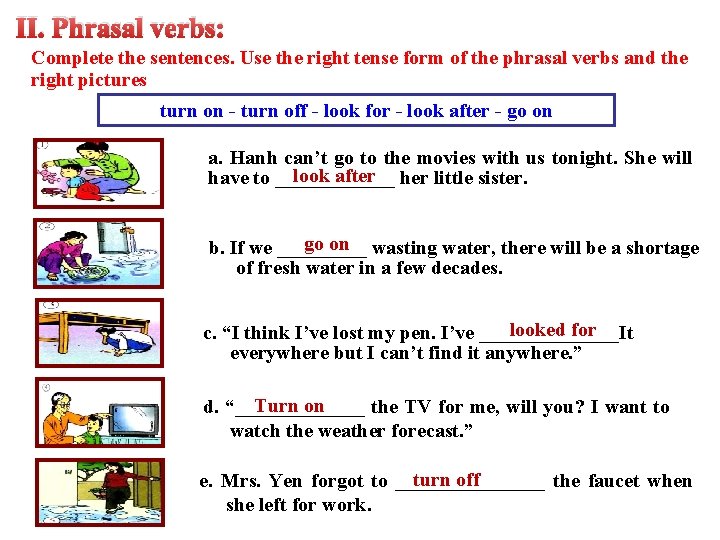 II. Phrasal verbs: Complete the sentences. Use the right tense form of the phrasal II. Phrasal verbs: Complete the sentences. Use the right tense form of the phrasal