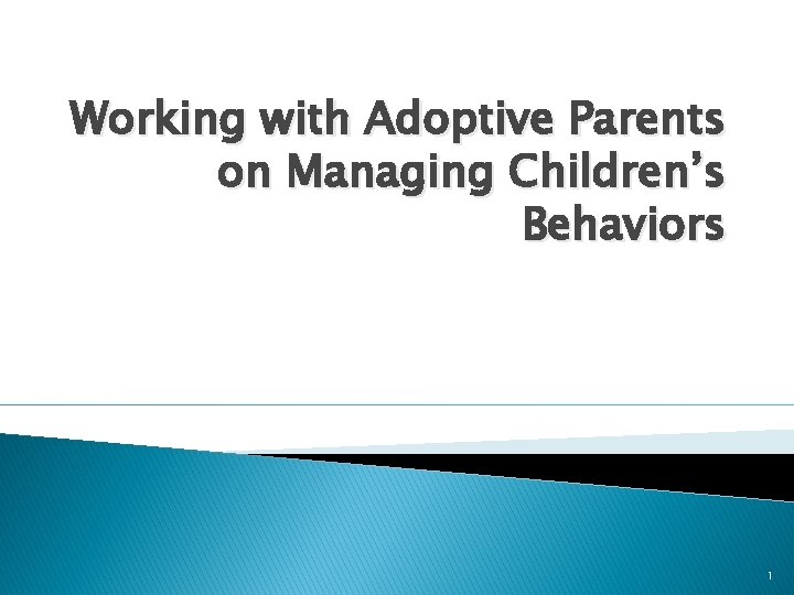 Working with Adoptive Parents on Managing Children’s Behaviors 1 