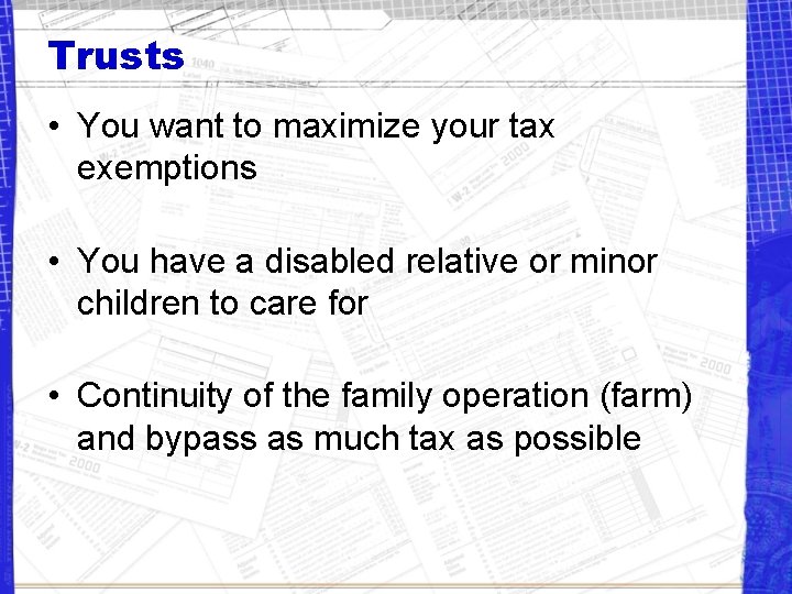 Trusts • You want to maximize your tax exemptions • You have a disabled