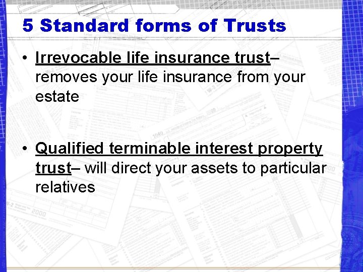 5 Standard forms of Trusts • Irrevocable life insurance trust– removes your life insurance
