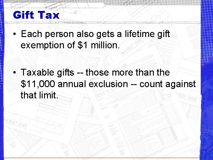 Gift Tax • Each person also gets a lifetime gift exemption of $1 million.