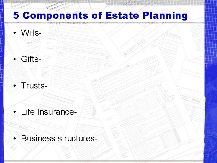 5 Components of Estate Planning • Wills • Gifts • Trusts • Life Insurance