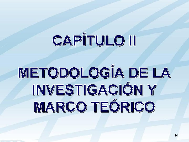 CAPÍTULO II METODOLOGÍA DE LA INVESTIGACIÓN Y MARCO TEÓRICO 14 