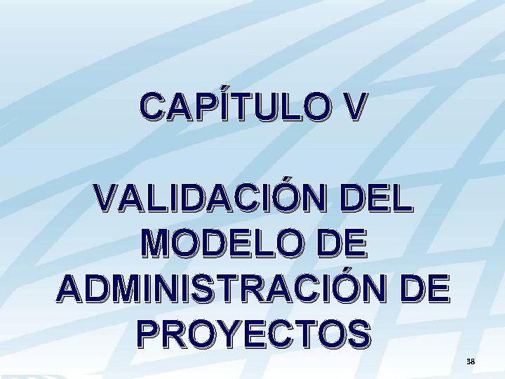 CAPÍTULO V VALIDACIÓN DEL MODELO DE ADMINISTRACIÓN DE PROYECTOS 38 
