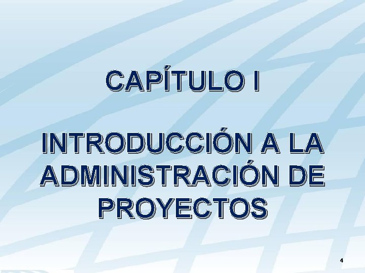 CAPÍTULO I INTRODUCCIÓN A LA ADMINISTRACIÓN DE PROYECTOS 4 