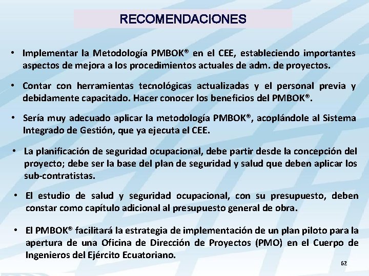 RECOMENDACIONES • Implementar la Metodología PMBOK® en el CEE, estableciendo importantes aspectos de mejora