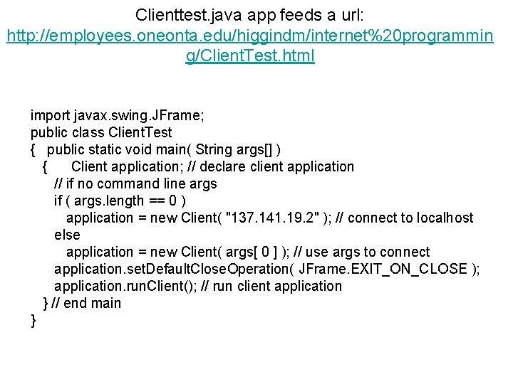 Clienttest. java app feeds a url: http: //employees. oneonta. edu/higgindm/internet%20 programmin g/Client. Test. html