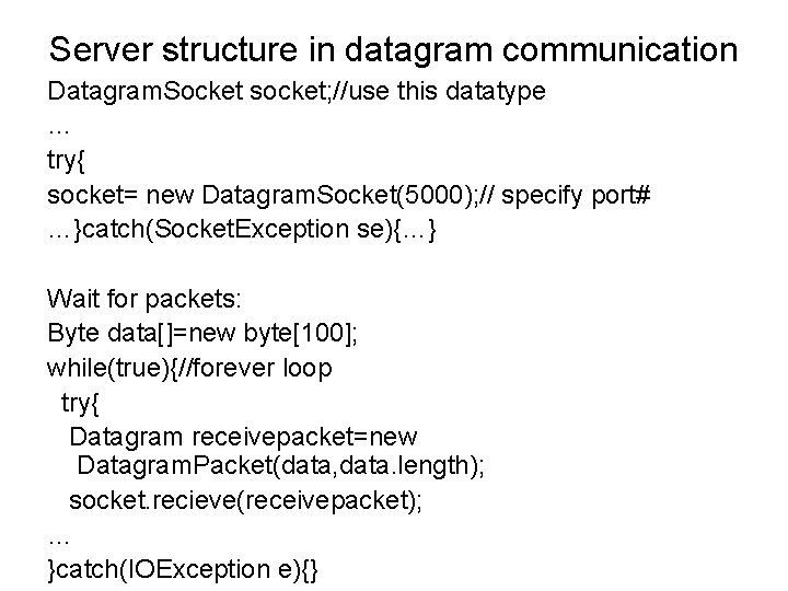 Server structure in datagram communication Datagram. Socket socket; //use this datatype … try{ socket=