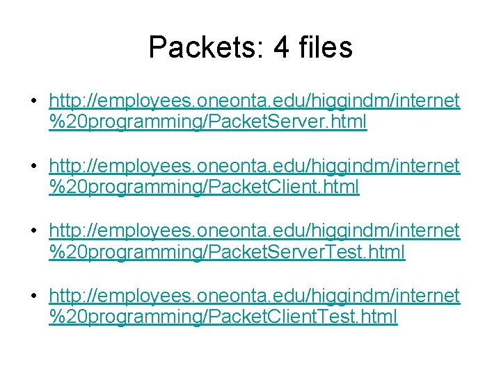 Packets: 4 files • http: //employees. oneonta. edu/higgindm/internet %20 programming/Packet. Server. html • http:
