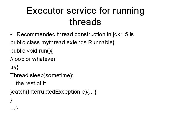 Executor service for running threads • Recommended thread construction in jdk 1. 5 is