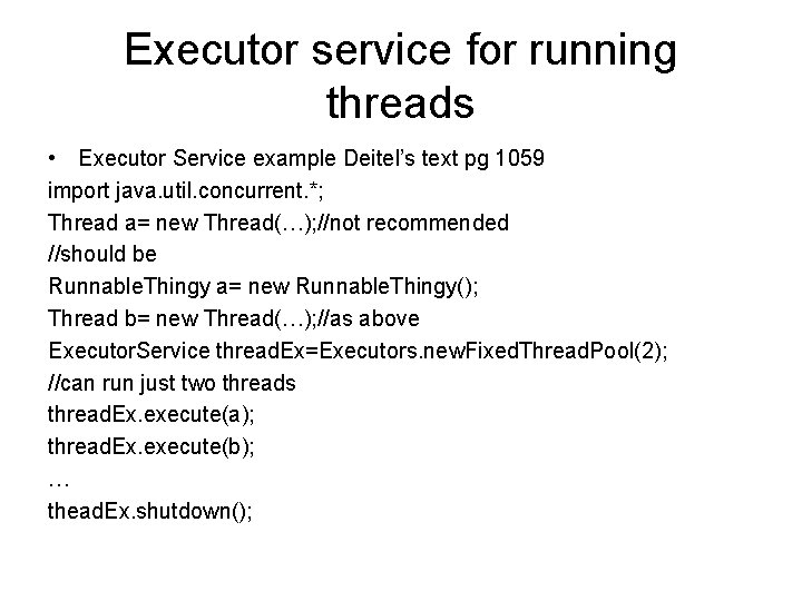 Executor service for running threads • Executor Service example Deitel’s text pg 1059 import