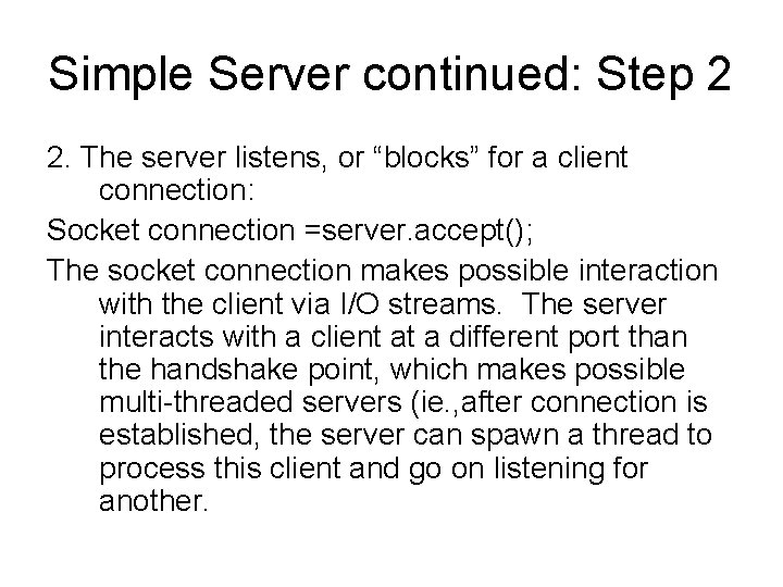 Simple Server continued: Step 2 2. The server listens, or “blocks” for a client