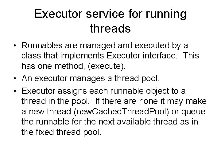 Executor service for running threads • Runnables are managed and executed by a class