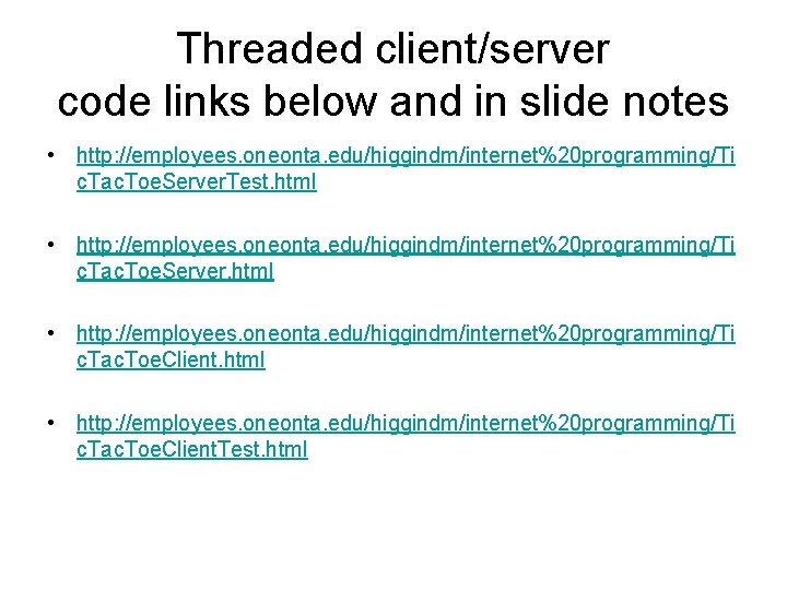 Threaded client/server code links below and in slide notes • http: //employees. oneonta. edu/higgindm/internet%20