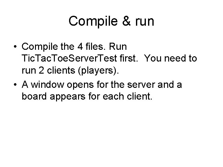 Compile & run • Compile the 4 files. Run Tic. Tac. Toe. Server. Test