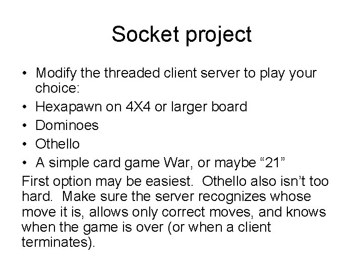 Socket project • Modify the threaded client server to play your choice: • Hexapawn