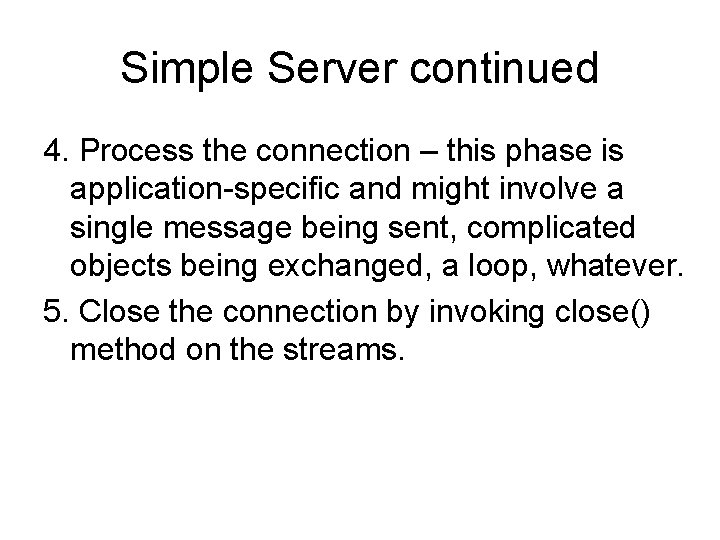 Simple Server continued 4. Process the connection – this phase is application-specific and might