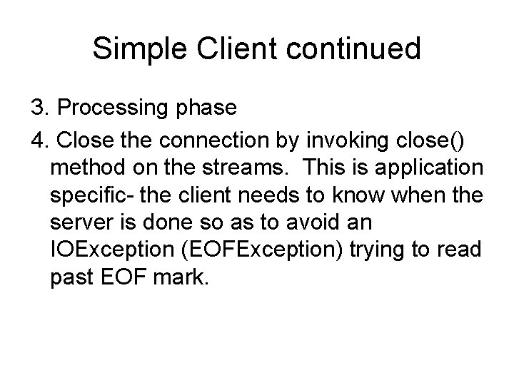 Simple Client continued 3. Processing phase 4. Close the connection by invoking close() method