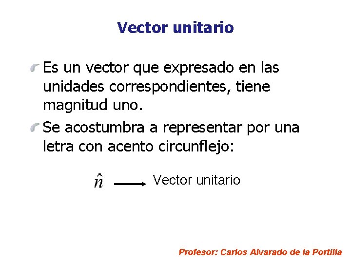 Vector unitario Es un vector que expresado en las unidades correspondientes, tiene magnitud uno.