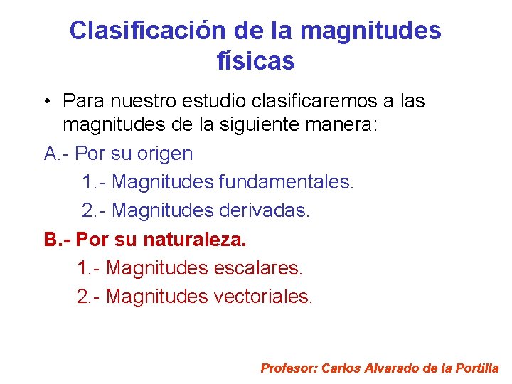 Clasificación de la magnitudes físicas • Para nuestro estudio clasificaremos a las magnitudes de