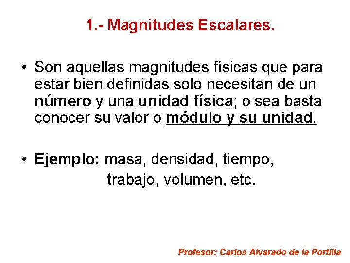 1. - Magnitudes Escalares. • Son aquellas magnitudes físicas que para estar bien definidas