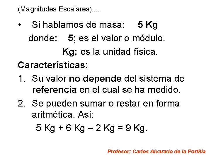 (Magnitudes Escalares). . • Si hablamos de masa: 5 Kg donde: 5; es el