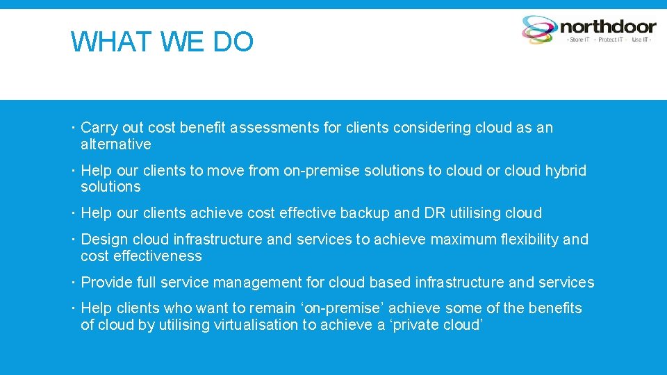 WHAT WE DO Carry out cost benefit assessments for clients considering cloud as an