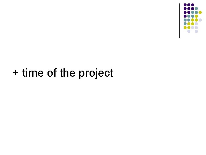 + time of the project 