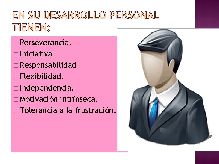 � Perseverancia. � Iniciativa. � Responsabilidad. � Flexibilidad. � Independencia. � Motivación intrínseca. �