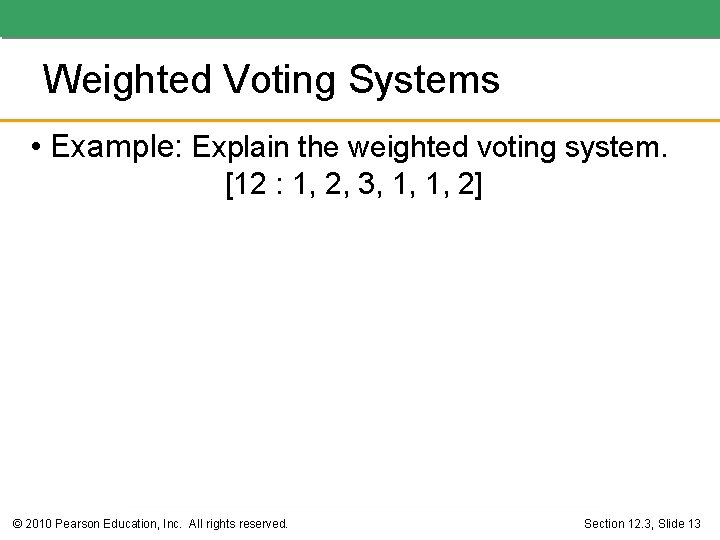 Weighted Voting Systems • Example: Explain the weighted voting system. [12 : 1, 2,