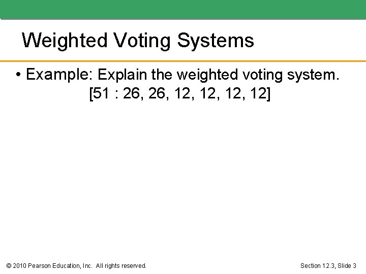 Weighted Voting Systems • Example: Explain the weighted voting system. [51 : 26, 12,
