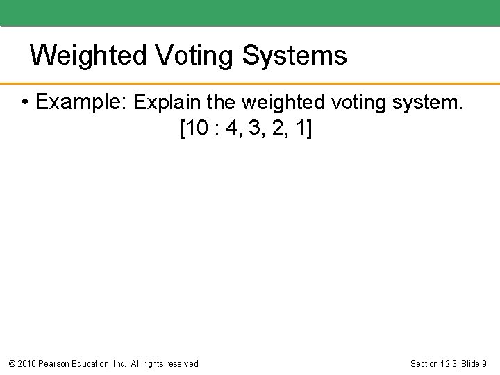 Weighted Voting Systems • Example: Explain the weighted voting system. [10 : 4, 3,