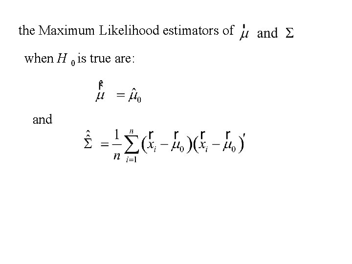 the Maximum Likelihood estimators of when H 0 is true are: and 