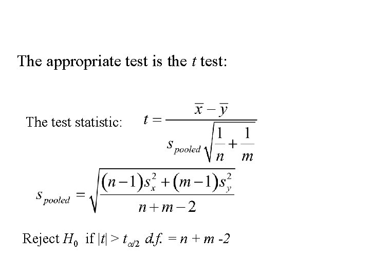 The appropriate test is the t test: The test statistic: Reject H 0 if