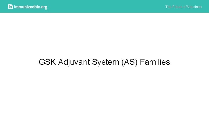 The Future of Vaccines GSK Adjuvant System (AS) Families 